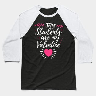 My Students Are My Valentine Cute Valentines Day Gift For Teacher Baseball T-Shirt